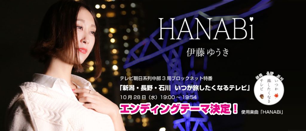 テレビ朝日系列「新潟・長野・石川  いつか旅したくなるテレビ」伊藤ゆうき「HANABi」エンディングテーマに決定!!!